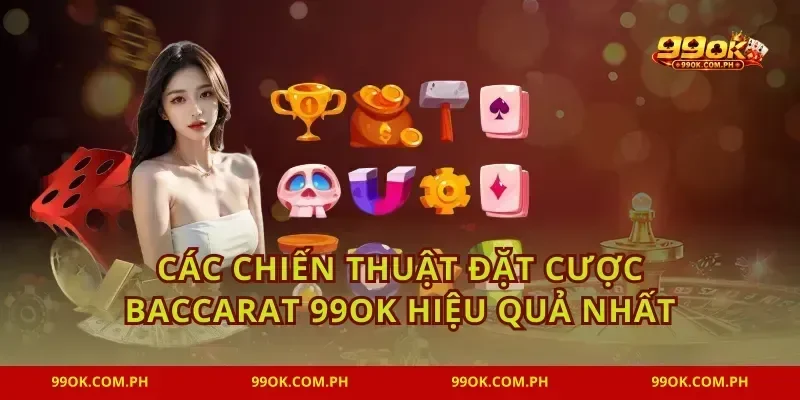 Các chiến thuật đặt cược Baccarat 99OK hiệu quả nhất
