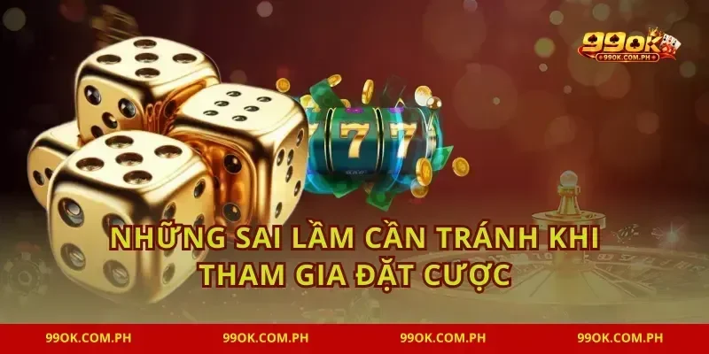 Những sai lầm cần tránh khi tham gia đặt cược
