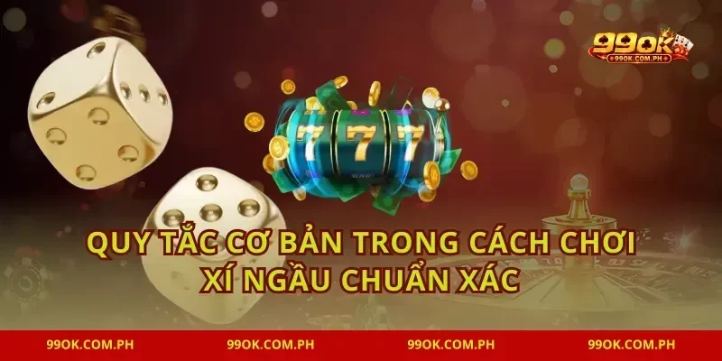 Quy tắc cơ bản trong cách chơi xí ngầu chuẩn xác