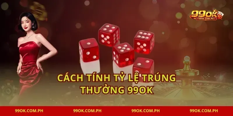 Cách Tính Tỷ Lệ Trúng Thưởng 99OK Lô Đề Chuẩn Nhất