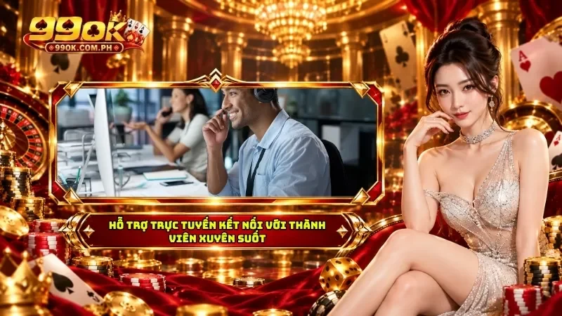 Hỗ trợ trực tuyến kết nối với thành viên xuyên suốt