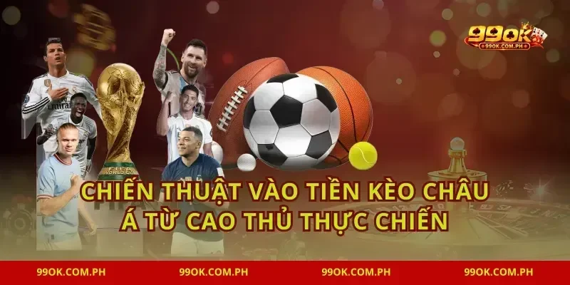 Chiến thuật vào tiền kèo châu Á từ cao thủ thực chiến