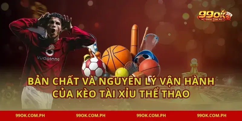 Bản chất và nguyên lý vận hành của kèo tài xỉu thể thao