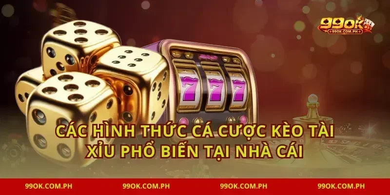 Các hình thức cá cược kèo tài xỉu phổ biến tại nhà cái