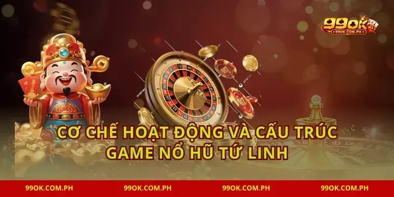 Cơ chế hoạt động và cấu trúc game nổ hũ tứ linh