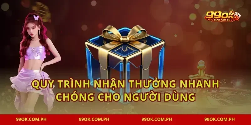 Quy trình nhận thưởng nhanh chóng cho người dùng