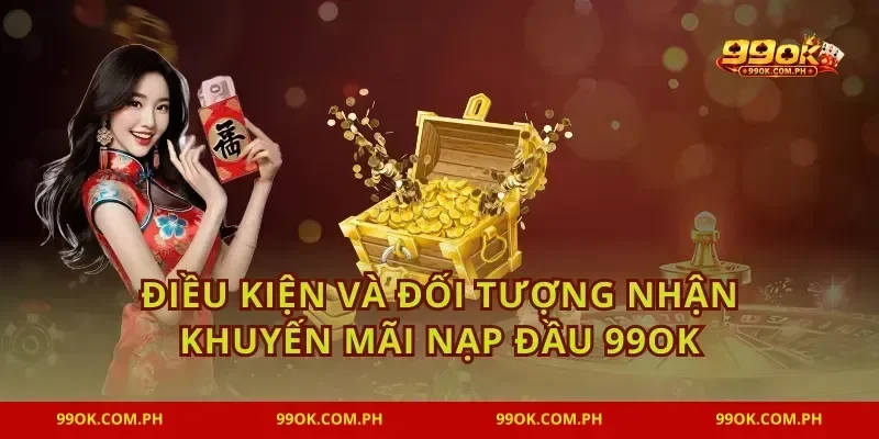 Điều kiện và đối tượng nhận khuyến mãi nạp đầu 99ok