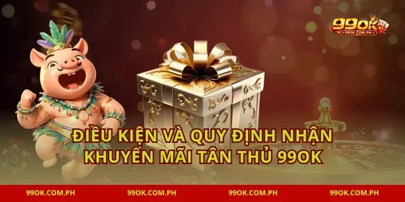Điều kiện và quy định nhận khuyến mãi tân thủ 99OK
