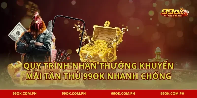 Quy trình nhận thưởng khuyến mãi tân thủ 99OK nhanh chóng