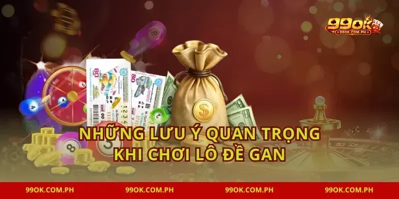 Những lưu ý quan trọng khi chơi lô đề gan