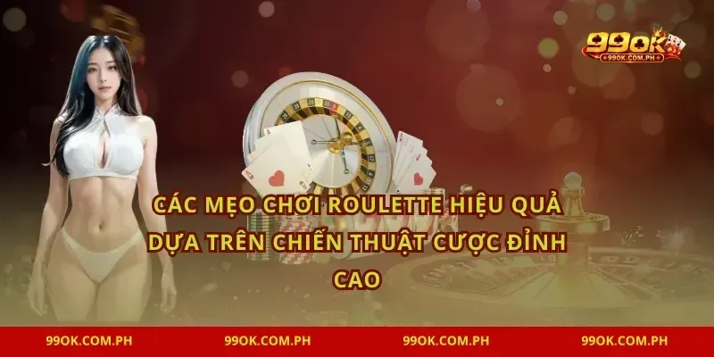 Các mẹo chơi roulette hiệu quả dựa trên chiến thuật cược đỉnh cao