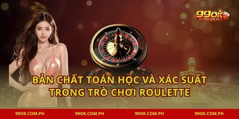 Bản chất toán học và xác suất trong trò chơi roulette