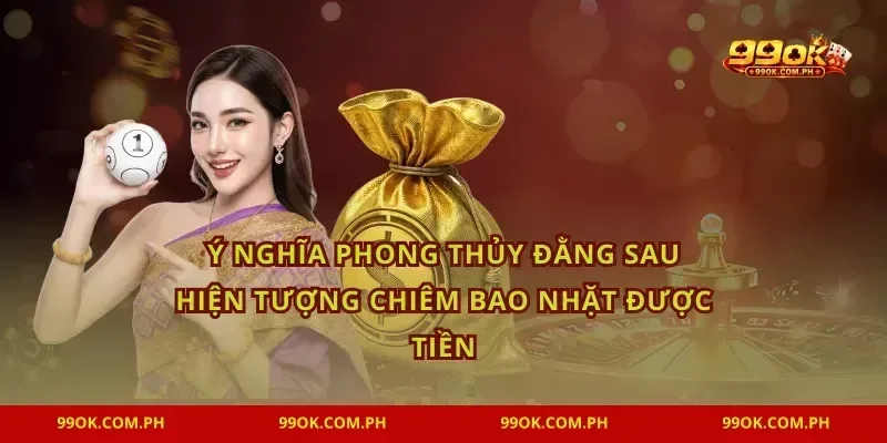 Ý nghĩa phong thủy đằng sau hiện tượng chiêm bao nhặt được tiền
