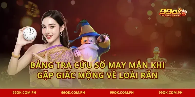 Bảng tra cứu số may mắn khi gặp giấc mộng về loài rắn