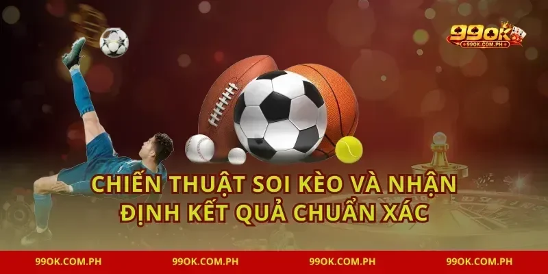 Chiến thuật soi kèo và nhận định kết quả chuẩn xác